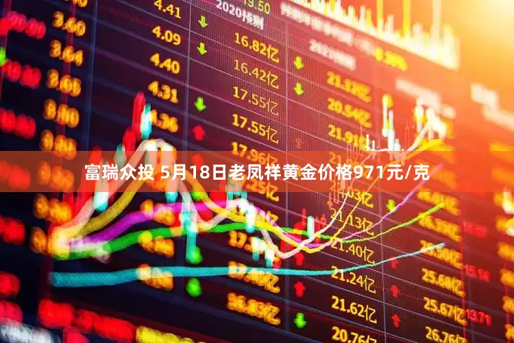 富瑞众投 5月18日老凤祥黄金价格971元/克